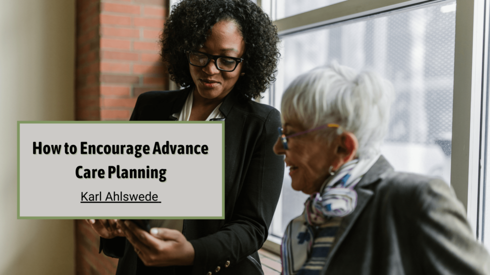 How to Encourage Advance Care Planning | Karl Ahlswede | Advanced Care ...